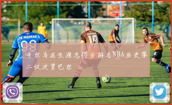 卡尔马龙生涯总得分排名NBA历史第二仅次贾巴尔